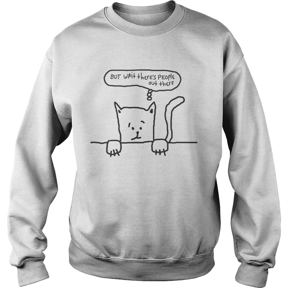 But Wait Theres People Out There Cat Anxiety Sweatshirt