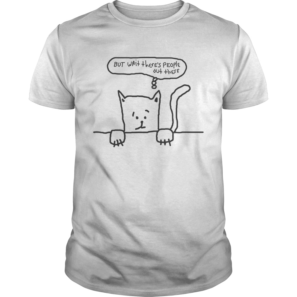 But Wait Theres People Out There Cat Anxiety shirt