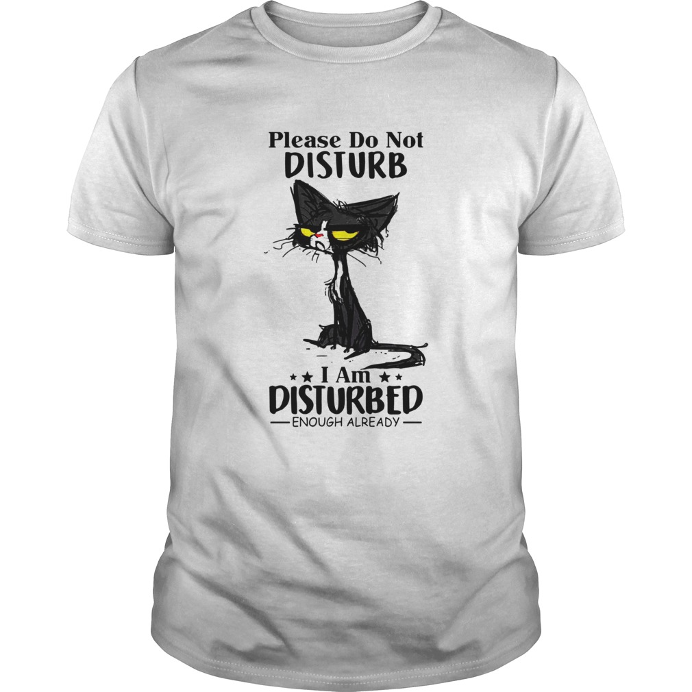 Cat Please do not disturb I am disturbed enough already shirt