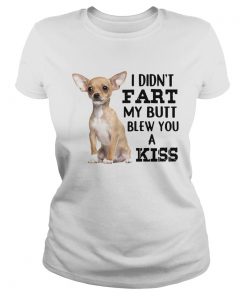 Chihuahua I Didnt Fart My Butt Blew You A Kiss  Classic Ladies