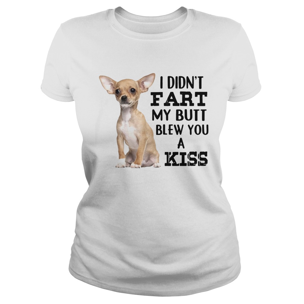 Chihuahua I Didnt Fart My Butt Blew You A Kiss Classic Ladies