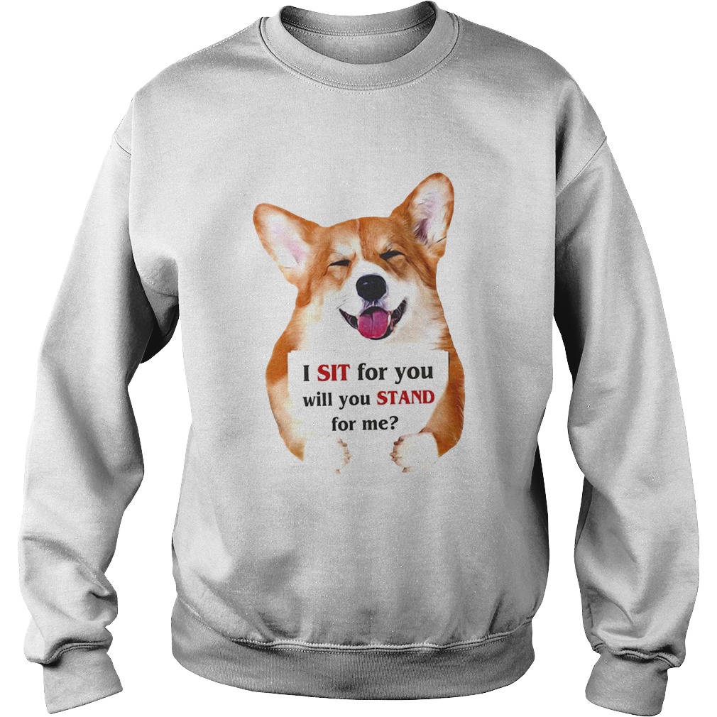 Corgi dog I sit for you will you stand for me Sweatshirt