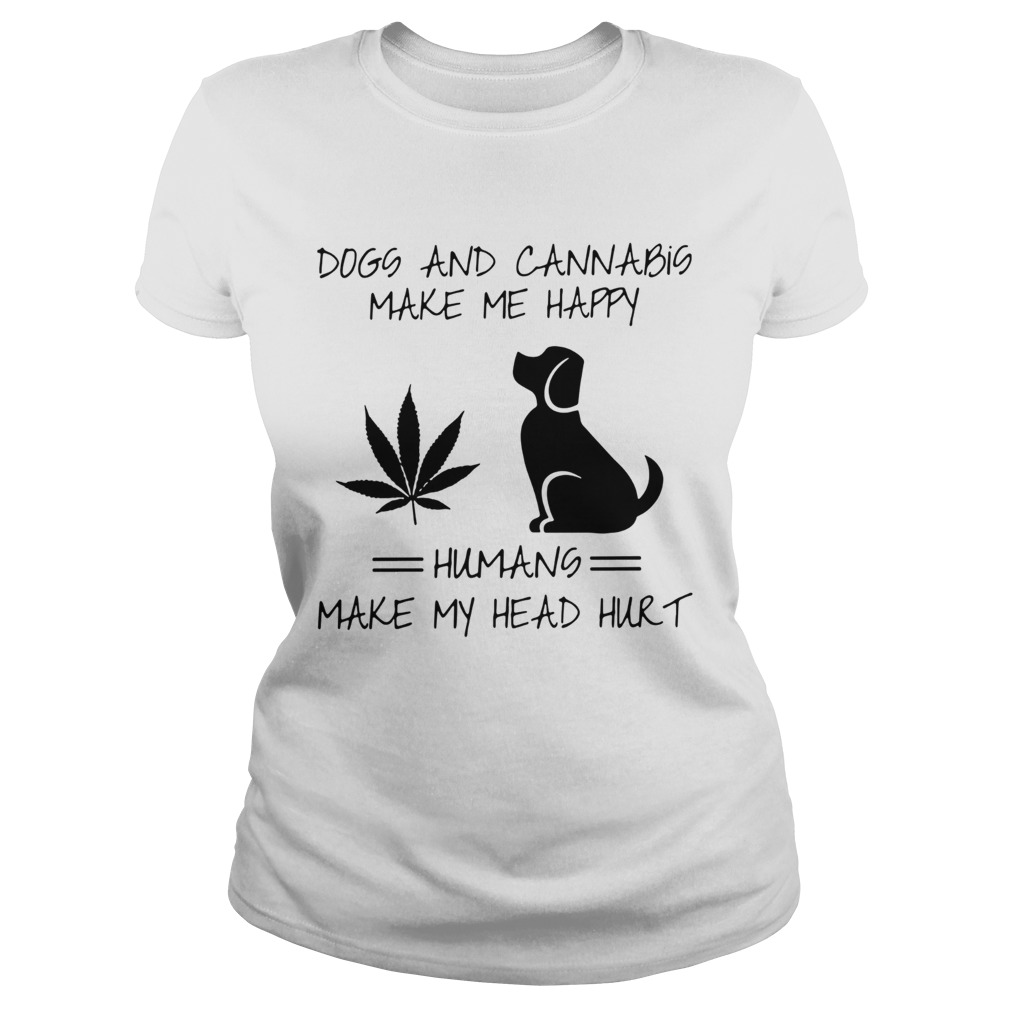 Dogs and cannabis make me happy humans make my head hurt Classic Ladies