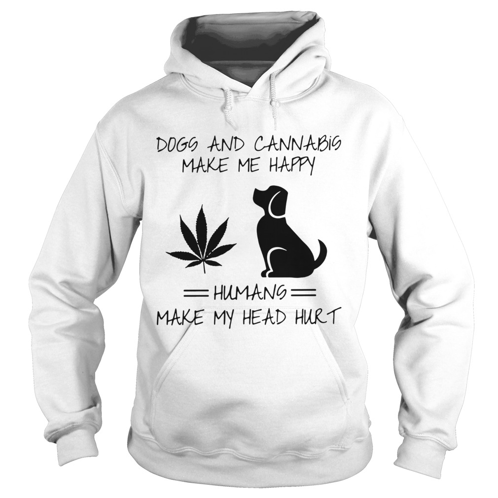 Dogs and cannabis make me happy humans make my head hurt Hoodie