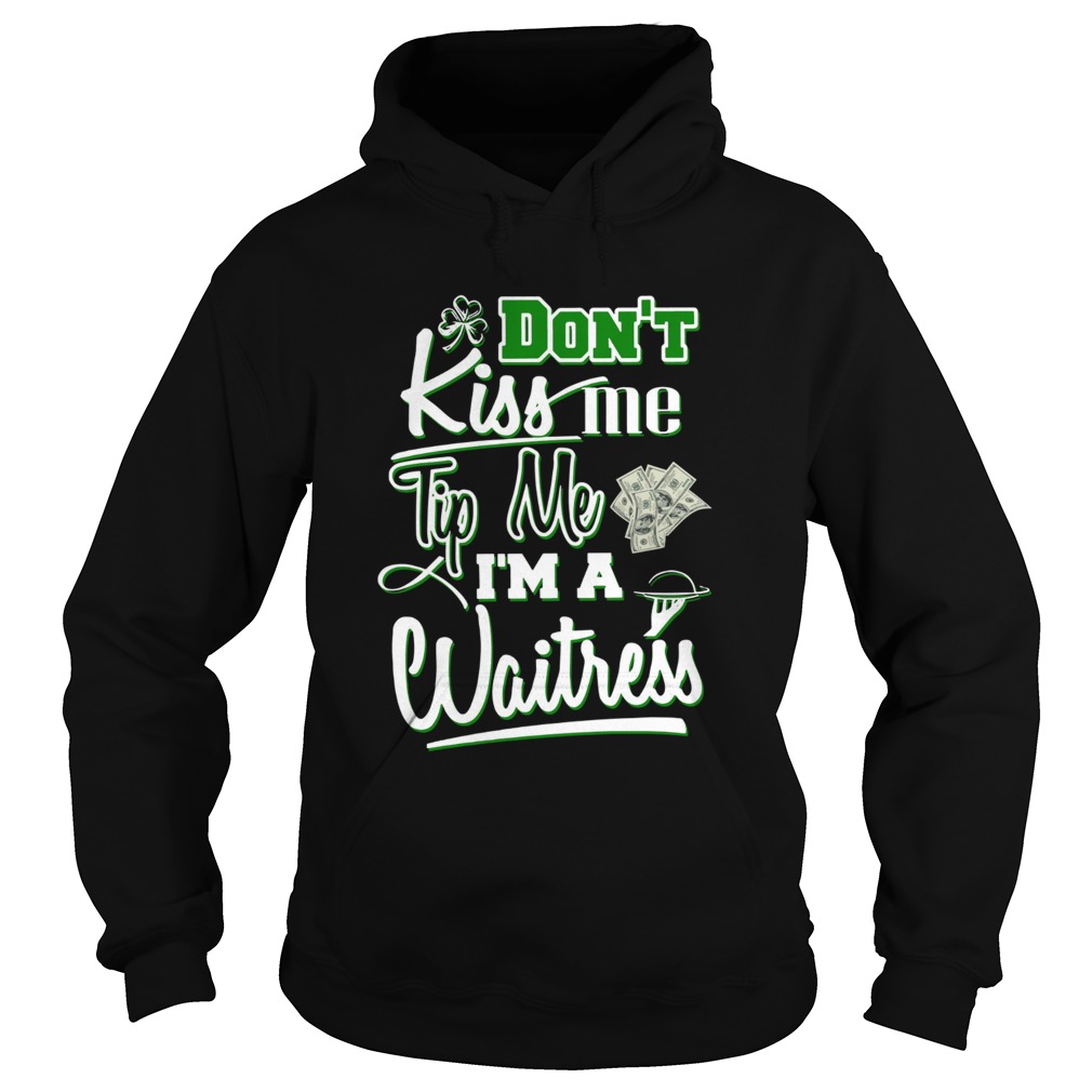 Dont kiss me tip me Im a Waitress St Patricks Day Hoodie