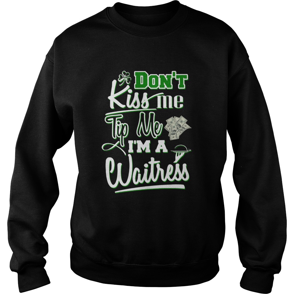 Dont kiss me tip me Im a Waitress St Patricks Day Sweatshirt