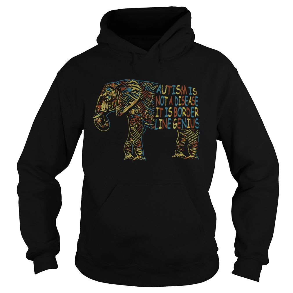 Elephant Autism Is Not A Disease It Is Border Line Genius Hoodie