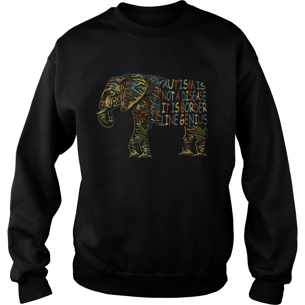 Elephant Autism Is Not A Disease It Is Border Line Genius Sweatshirt