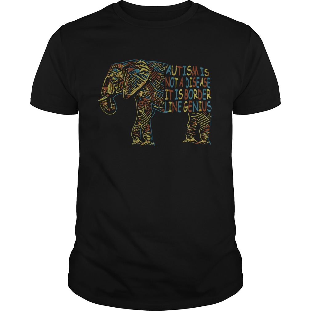 Elephant Autism Is Not A Disease It Is Border Line Genius shirt