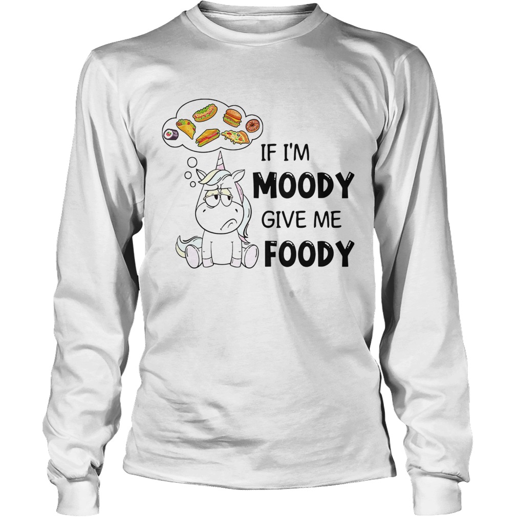 Fat Unicorn If Im Moody Give Me Foody LongSleeve