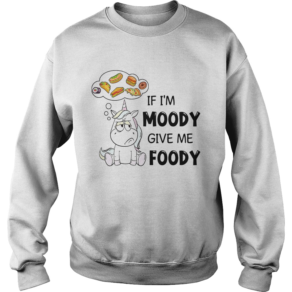 Fat Unicorn If Im Moody Give Me Foody Sweatshirt