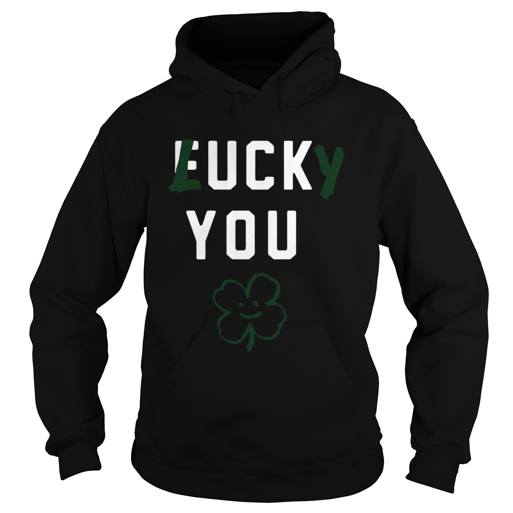 Fuck you lucky you Patricks Day Hoodie