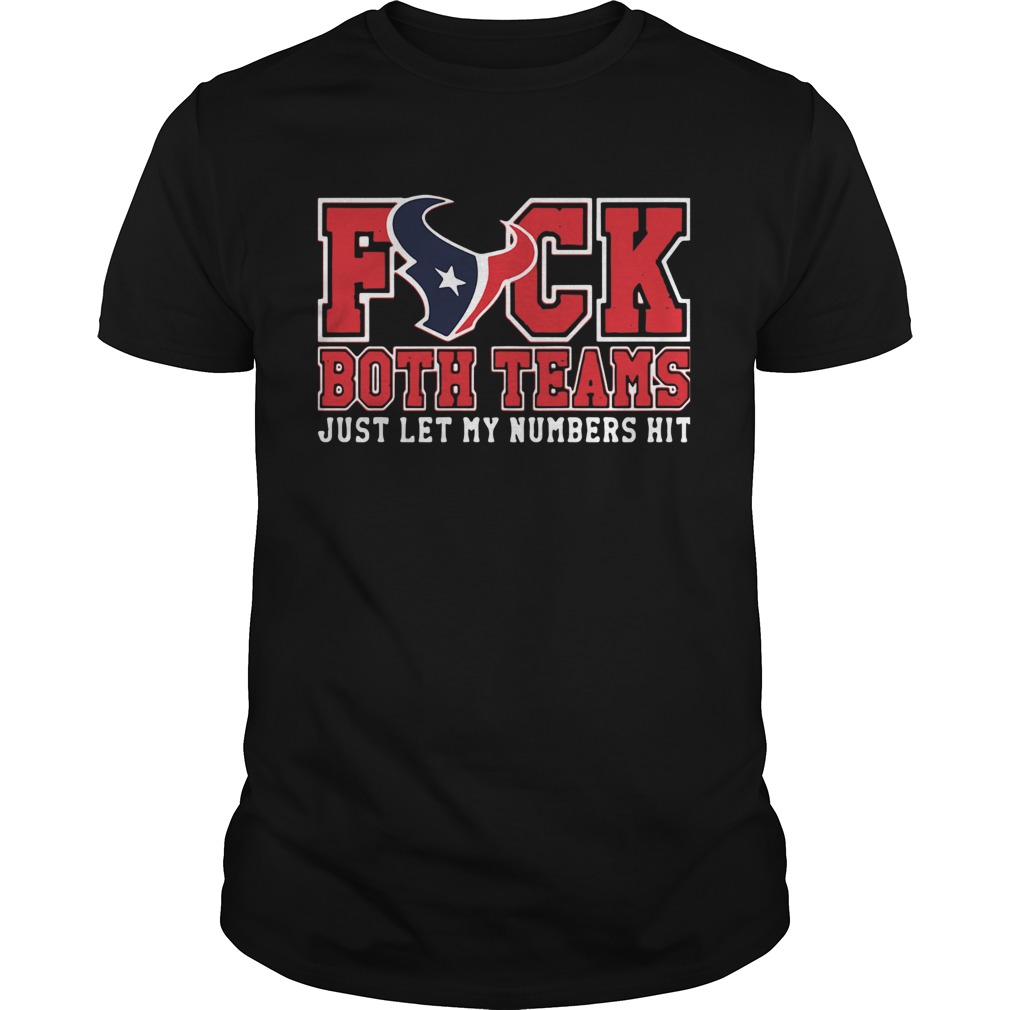 Houston Texans Fuck Both Teams Just Let My Numbers Hit shirt