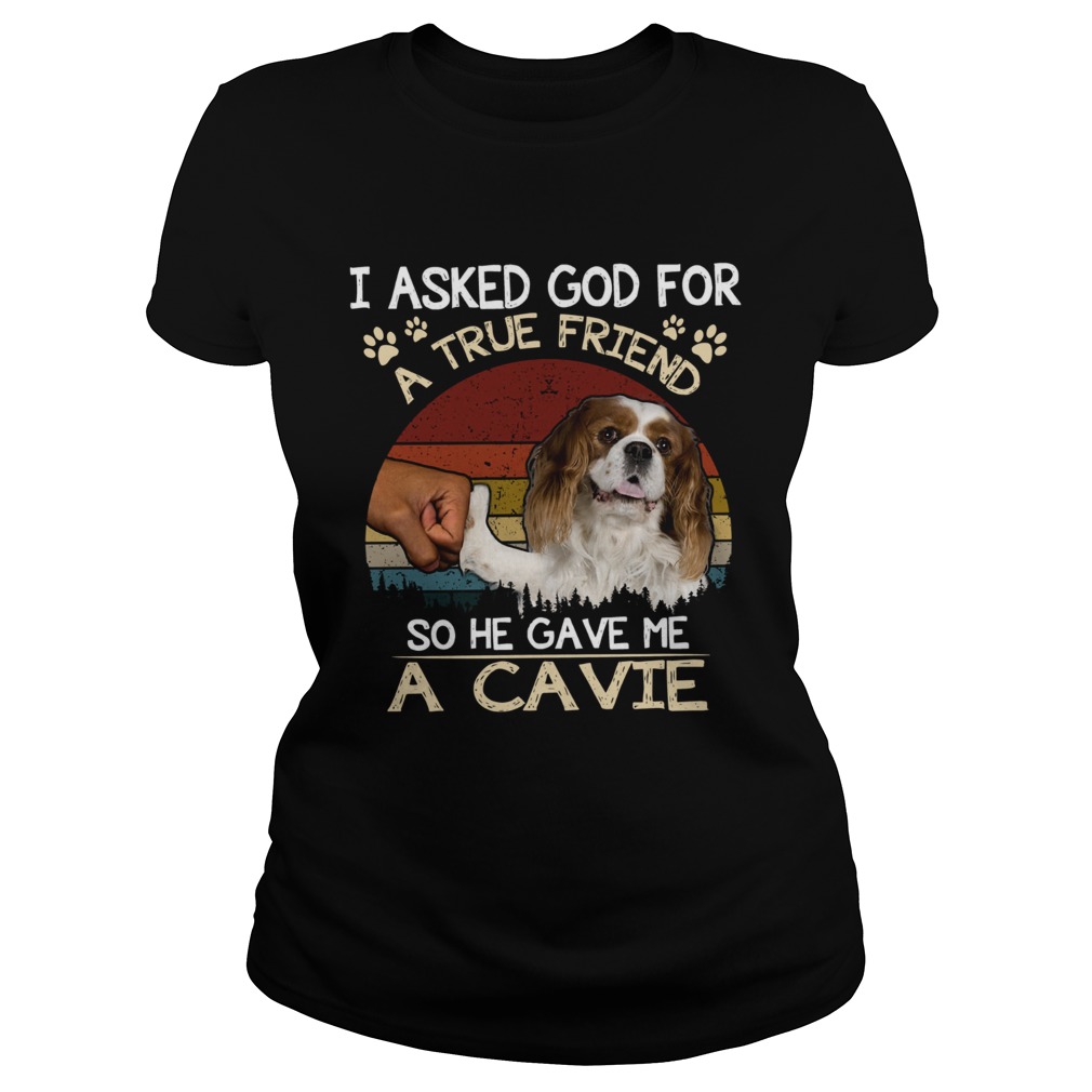 I Asked God For A True Friend So He Gave Me A Cavie dog Vintage Classic Ladies