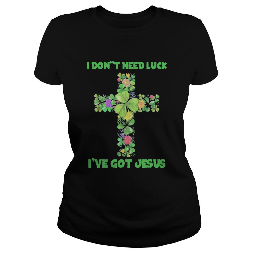 I Dont Need Luck Ive Got Jesus Classic Ladies