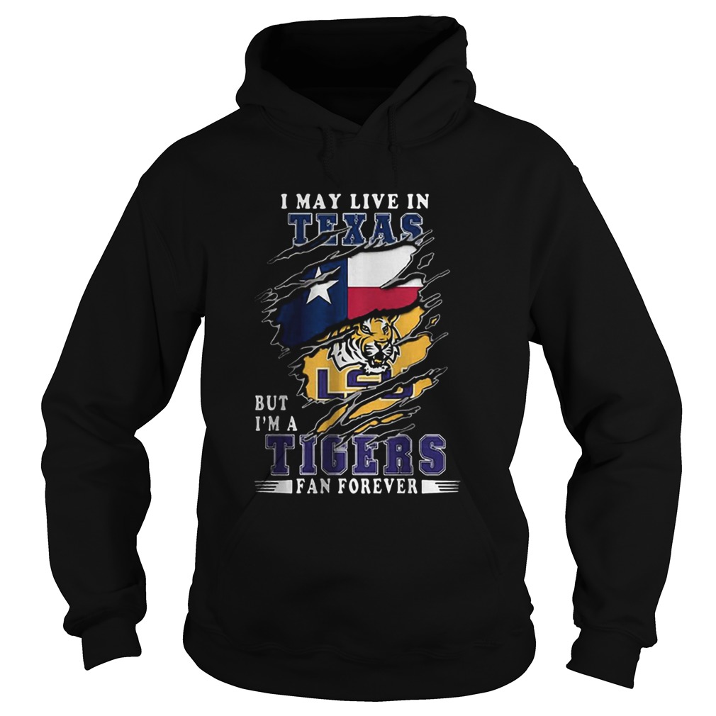 I May Live In Texas But Im A LSU Tigers Fan Forever Hoodie