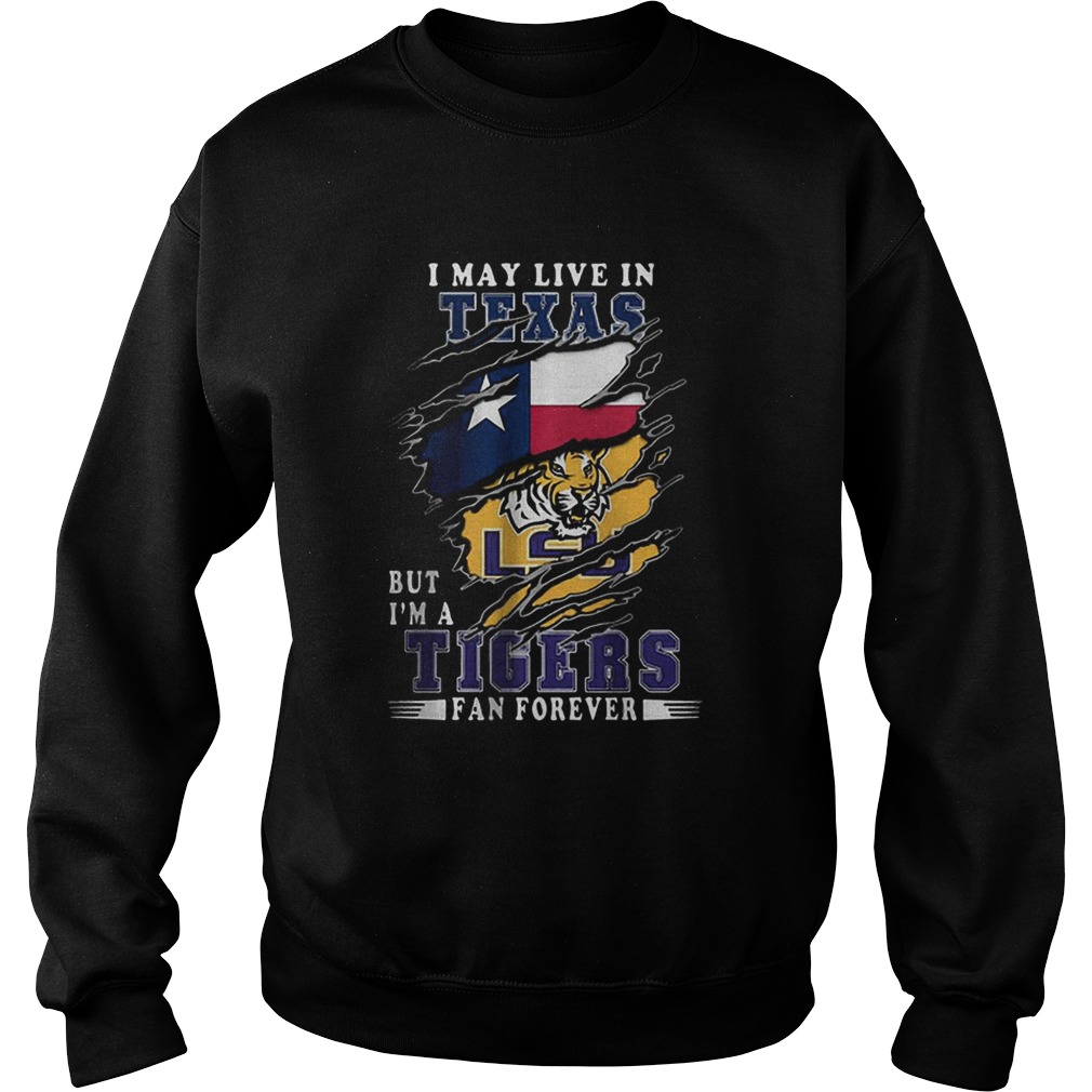 I May Live In Texas But Im A LSU Tigers Fan Forever Sweatshirt