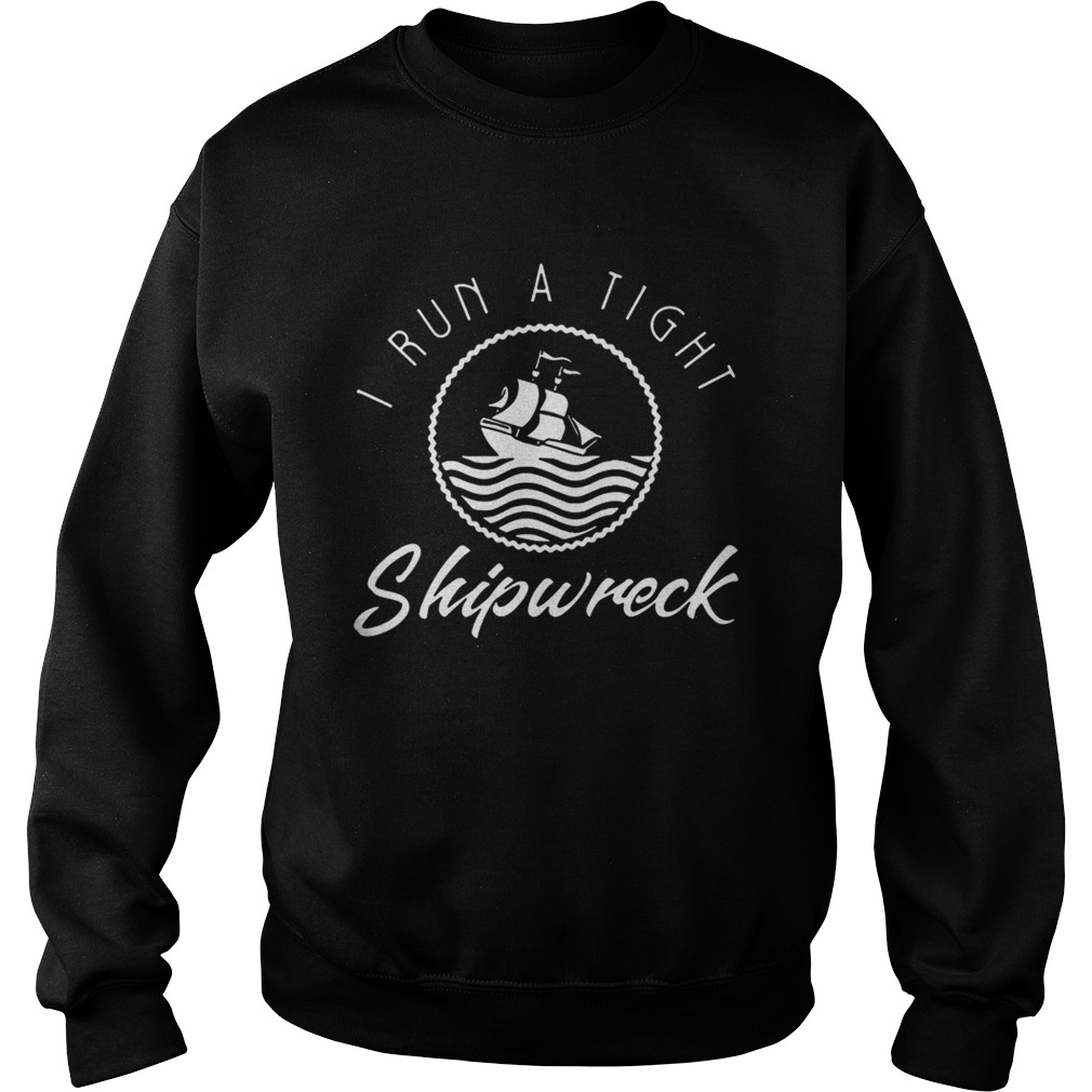 I Run A Tight Shipwreck Sweatshirt