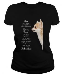 I am your friend your partner your Chihuahua you are my life  Classic Ladies