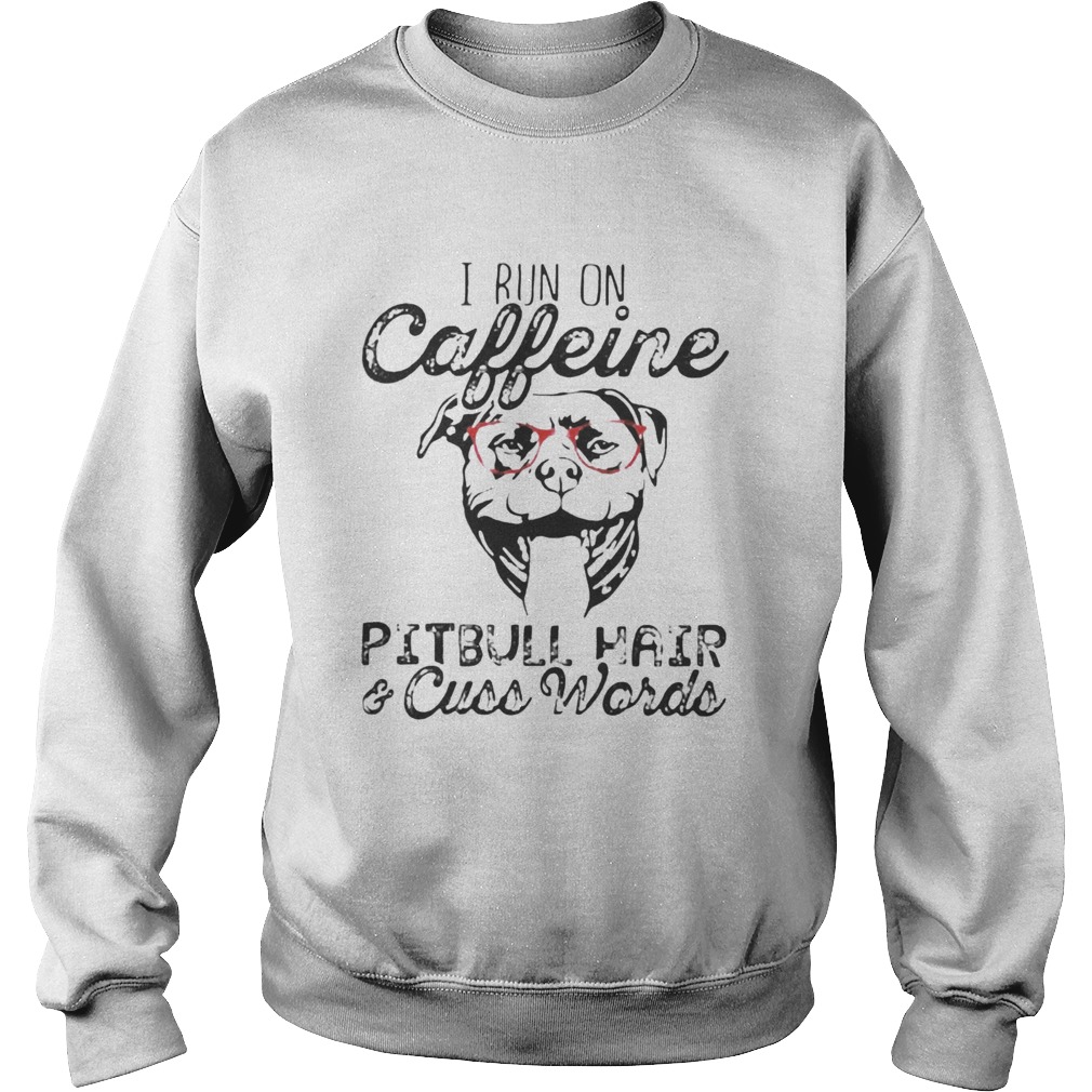 I run on caffeine Pitbull hair and cuss words Sweatshirt