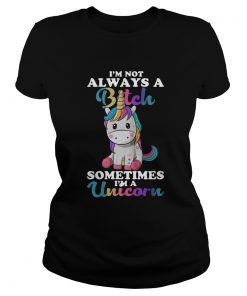 Im Not Always A Bitch Sometimes Im A Unicorn  Classic Ladies