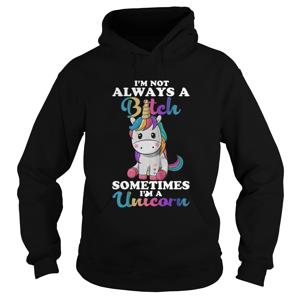 Im Not Always A Bitch Sometimes Im A Unicorn Hoodie