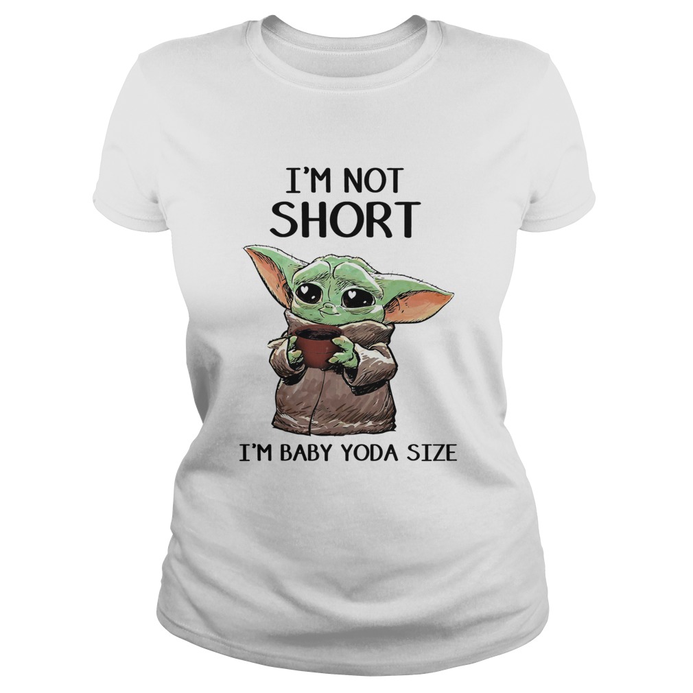 Im Not Short Im Baby Yoda Size Classic Ladies