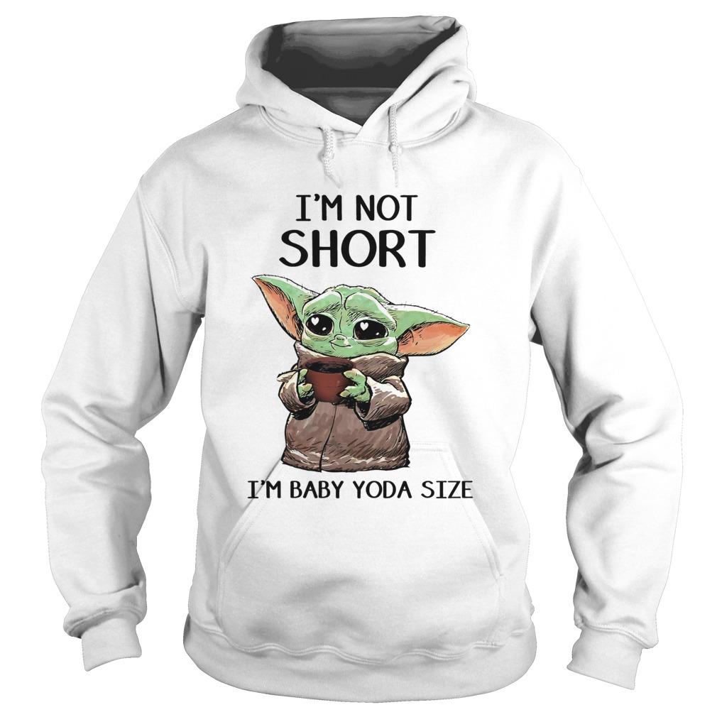 Im Not Short Im Baby Yoda Size Hoodie