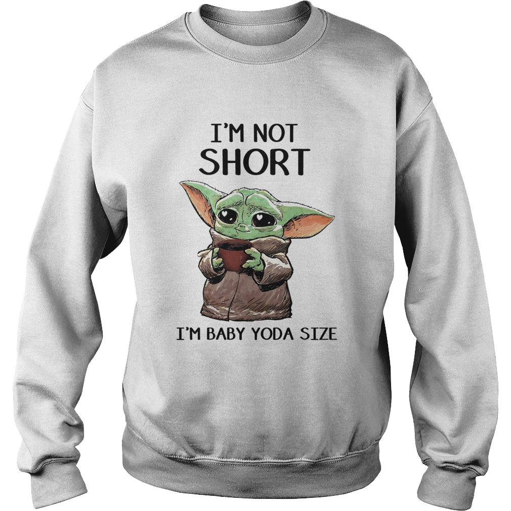 Im Not Short Im Baby Yoda Size Sweatshirt