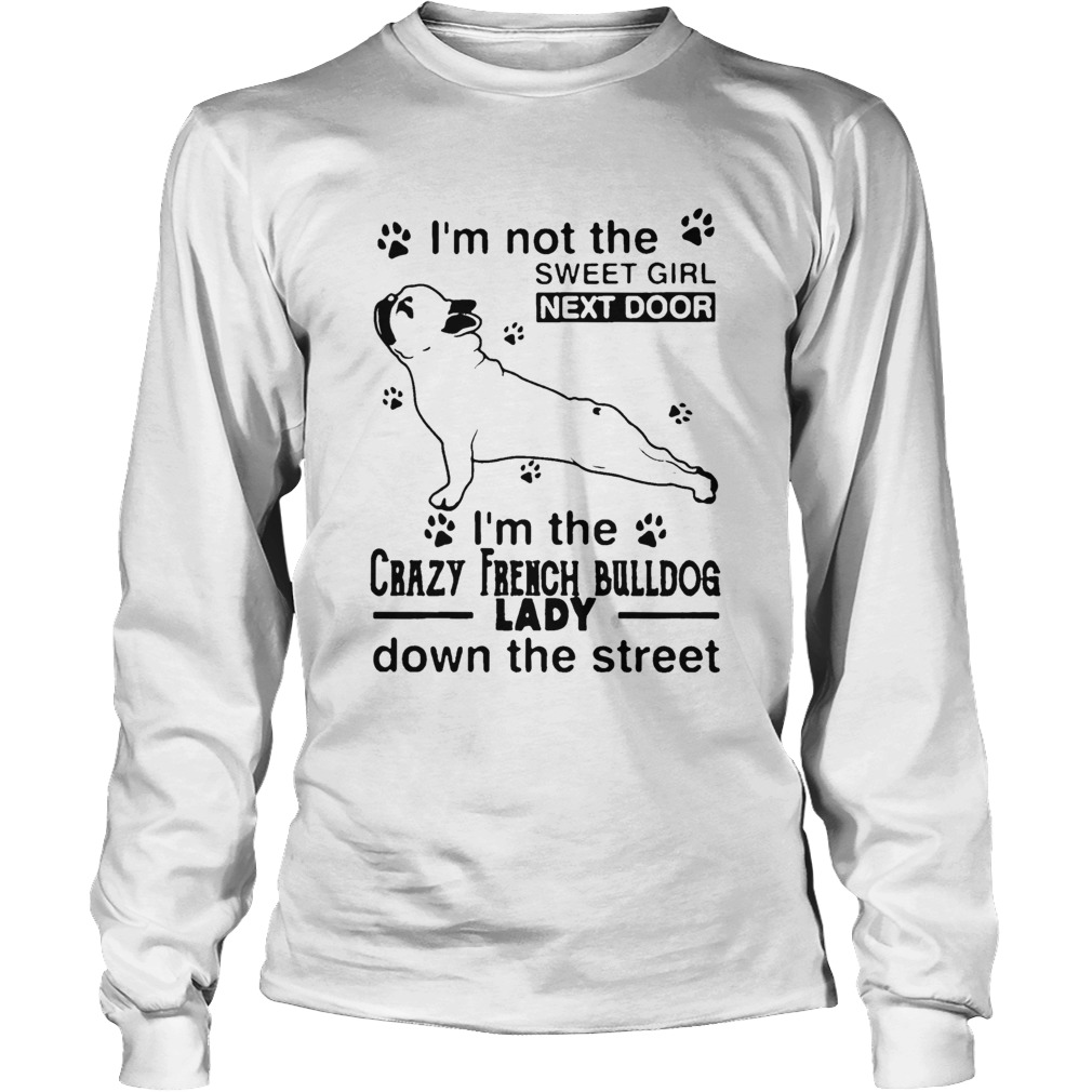 Im Not The Sweet Girl Next Door Im The Crazy French Bulldog Lady LongSleeve