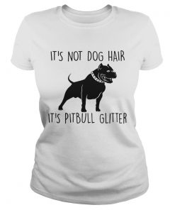 Its Not Dog Hair Its Pit Bull  Classic Ladies