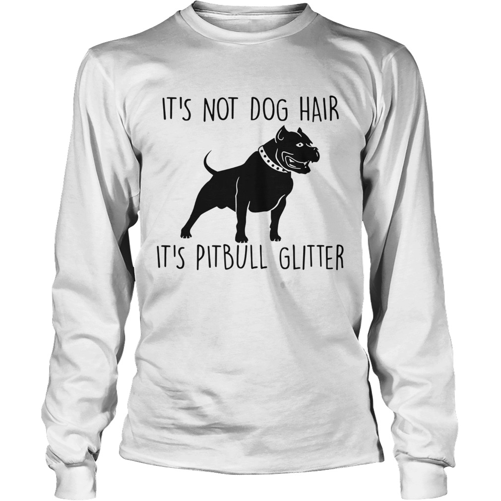 Its Not Dog Hair Its Pit Bull LongSleeve