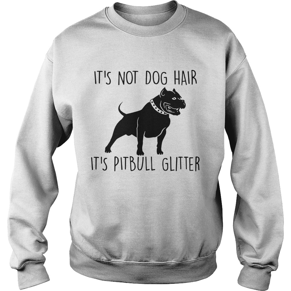 Its Not Dog Hair Its Pit Bull Sweatshirt