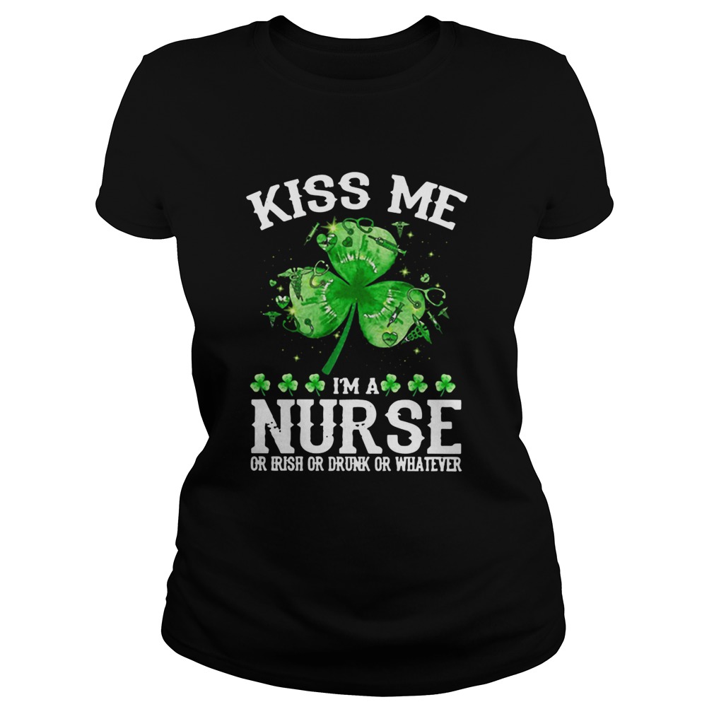 Kiss Me Im A Nurse Or Irish Or Drunk or Whatever Classic Ladies