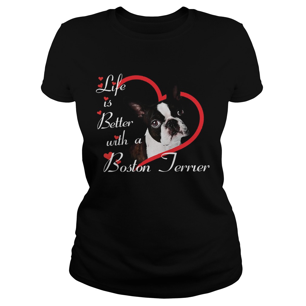 Life Is Better With A Boston Terrier Classic Ladies