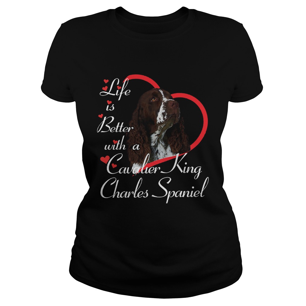 Life Is Better With A Cavalier King Charles Spaniel Classic Ladies