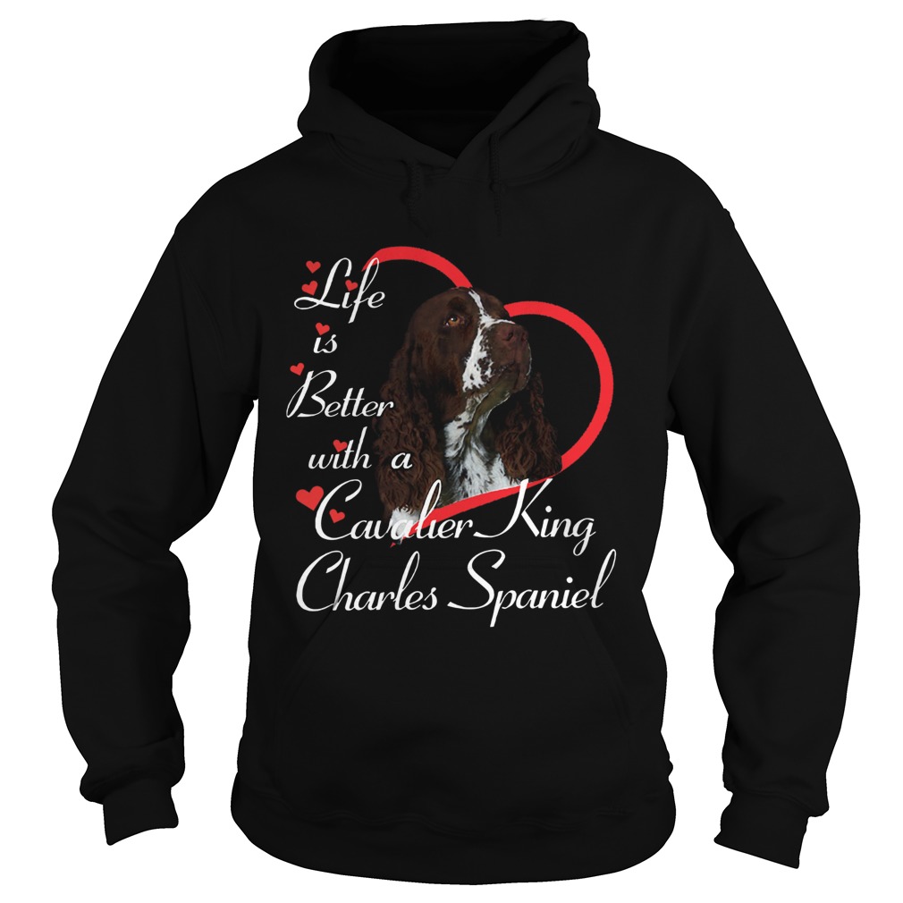 Life Is Better With A Cavalier King Charles Spaniel Hoodie