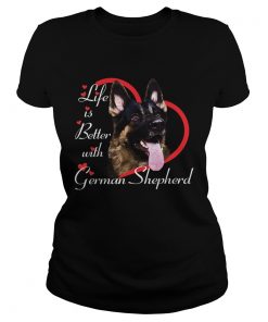 Life Is Better With A German Shepherd  Classic Ladies