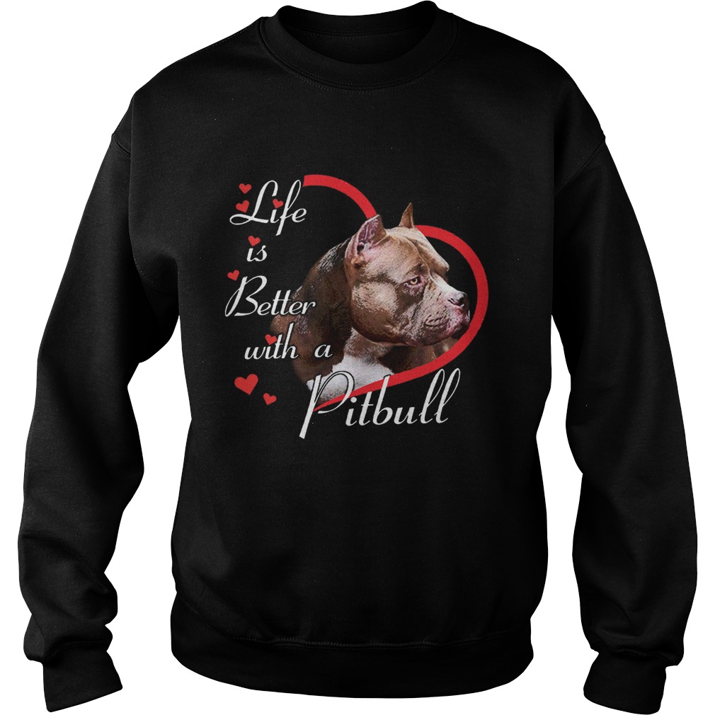 Life Is Better With A Pitbull Sweatshirt