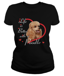 Life Is Better With A Poodle  Classic Ladies