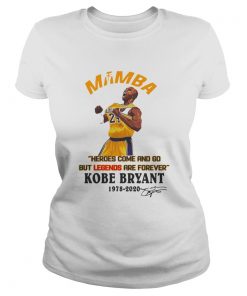 Mamba Heroes Come And Go But Legends Are Forever Kobe Bryant 19782020 Signature  Classic Ladies