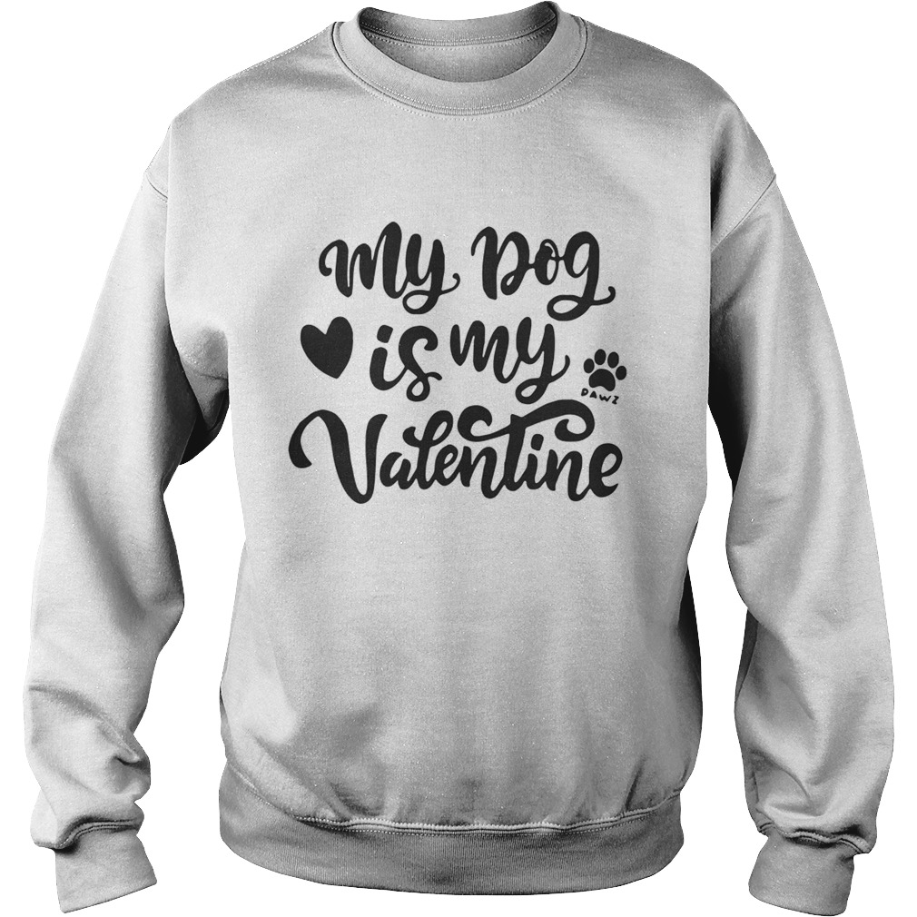 My Dog Is My Valentine Sweatshirt