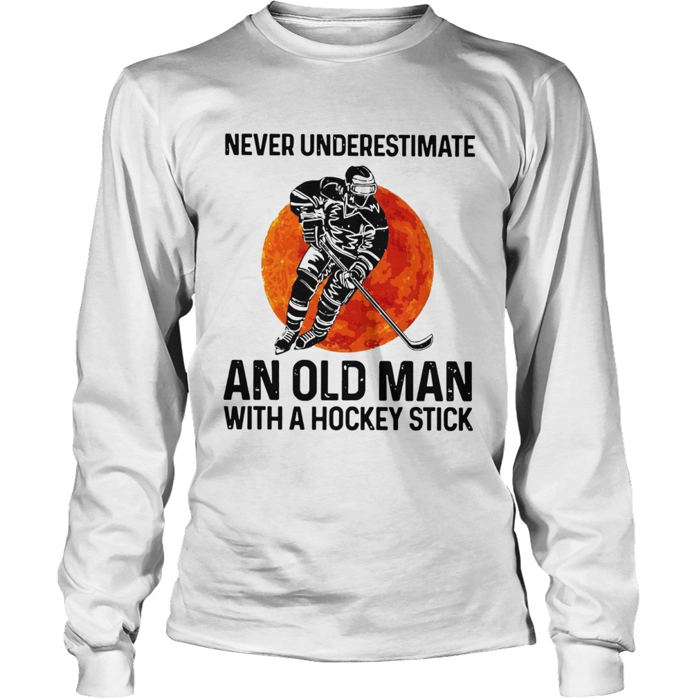 Never Underestimate An Old Man With A Hockey Stick LongSleeve