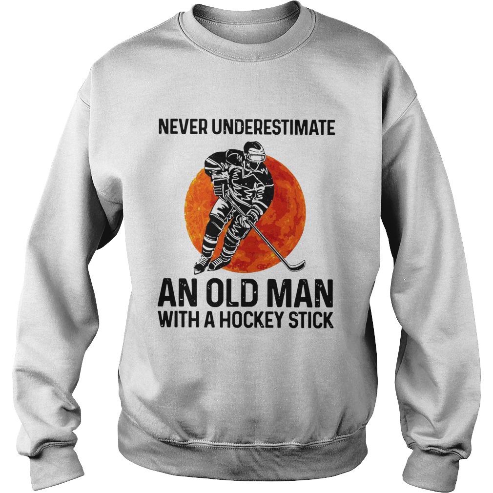 Never Underestimate An Old Man With A Hockey Stick Sweatshirt