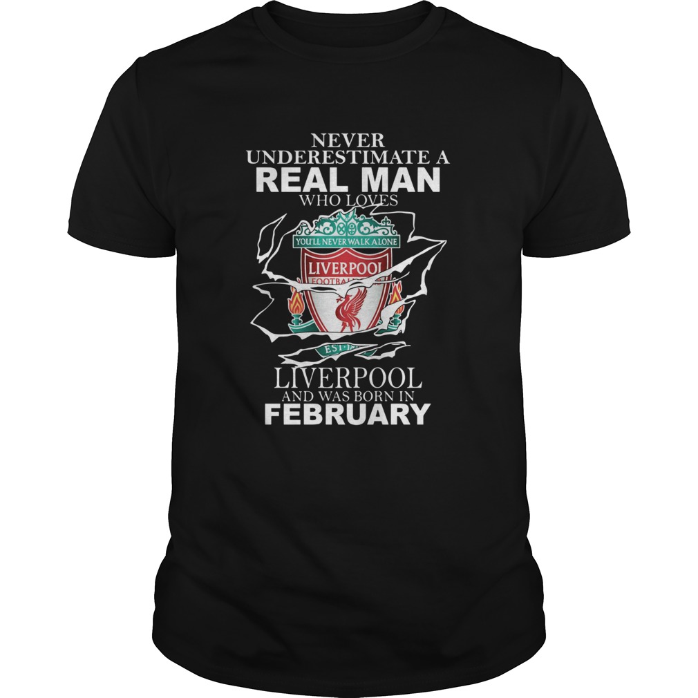 Never Underestimate Real Man Who Loves Liverpool And Was Born In February shirt