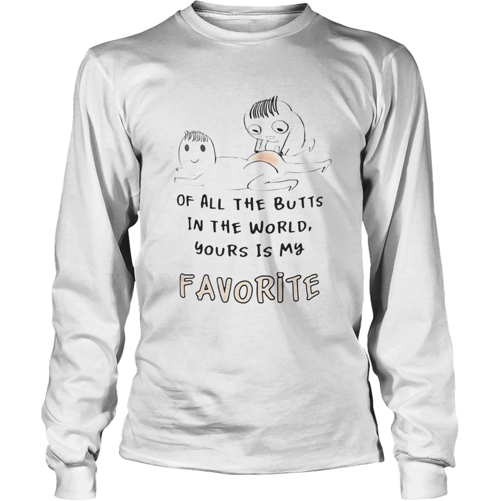 Of All The Butts In The World Yours Is My Favorite LongSleeve