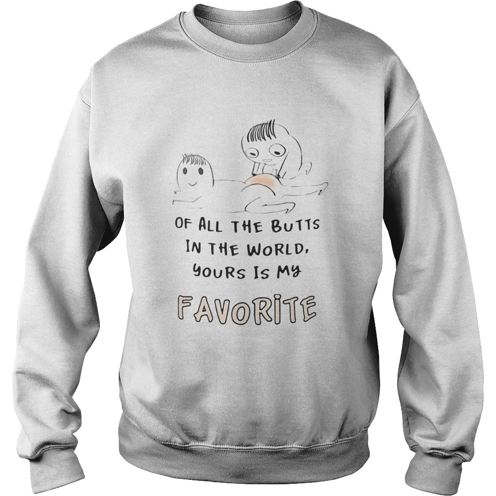 Of All The Butts In The World Yours Is My Favorite Sweatshirt