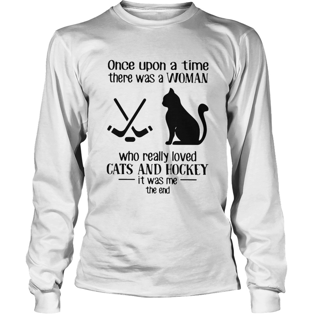 Once Upon A Time There Was A Woman Who Really Loved Cats And Hockey LongSleeve