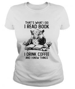 Owl Thats What I Do I Read Book I Drink Coffee And Knows Things  Classic Ladies