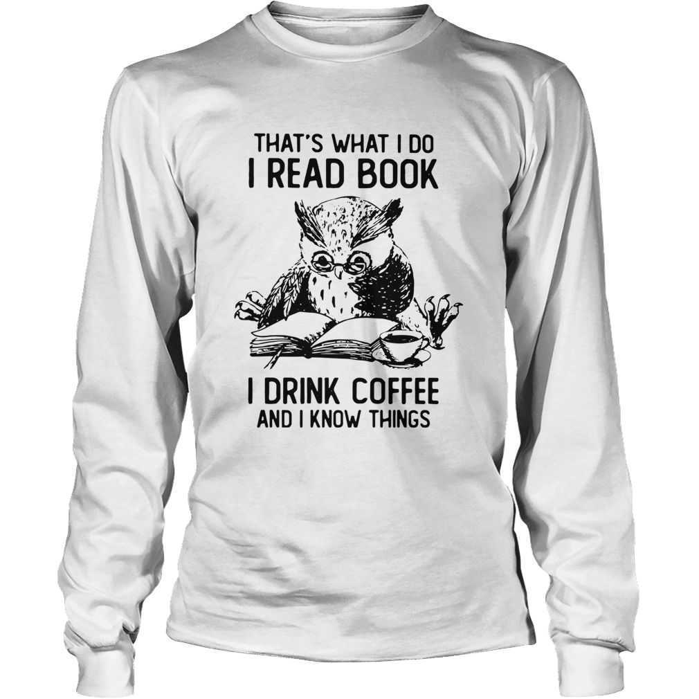 Owl Thats What I Do I Read Book I Drink Coffee And Knows Things LongSleeve